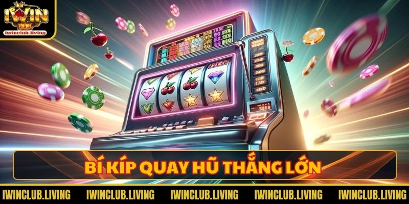 Bí kíp quay hũ thắng lớn 