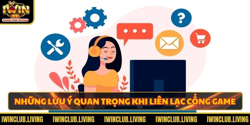 Những lưu ý quan trọng khi liên lạc cổng game