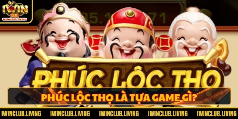 Phúc lộc thọ là tựa game gì?