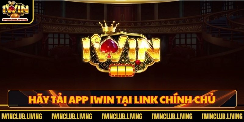 Tại sao người chơi hãy tải app Iwin tại link chính chủ?